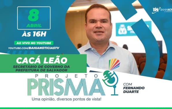 Secretário de Governo de Salvador, Cacá Leão é o entrevistado do Projeto Prisma nesta segunda-feira