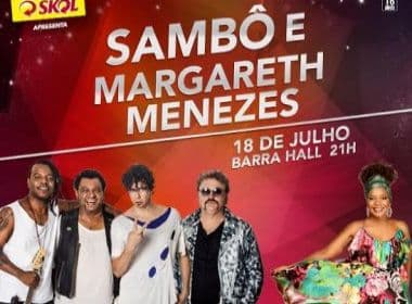 Sambô e Margareth Menezes se apresentam no Barra Hall em julho