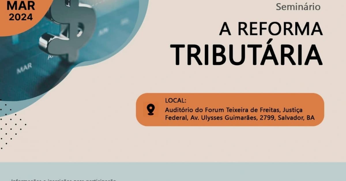 Justiça Federal da Bahia sediará seminário sobre Reforma Tributária da Escola de Magistratura Federal da 1ª Região 
