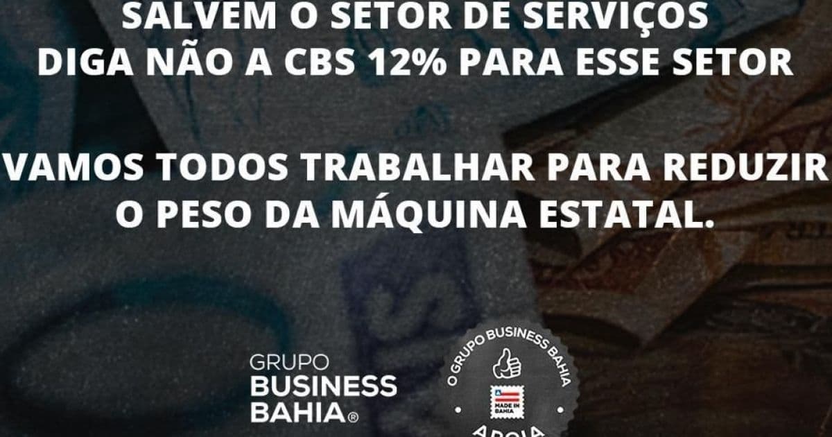 Grupo Business Bahia lança campanha de alerta sobre prejuízos da CBS de 12% aos serviços