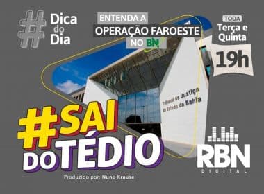 #SaiDoTedio: Operação Faroeste tem cobertura completa no Bahia Notícias