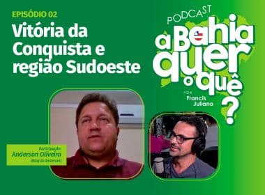 Podcast 'A Bahia quer o quê?' traz reclames de região de Vitória da Conquista