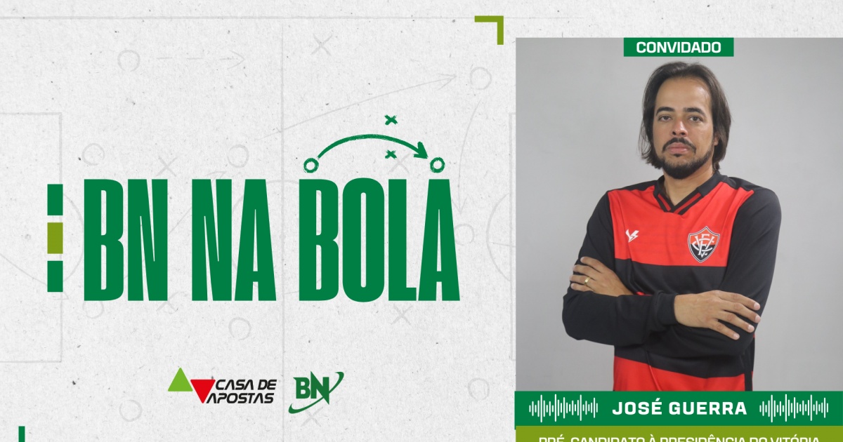 BN na Bola recebe José Guerra, pré-candidato à presidência do Vitória