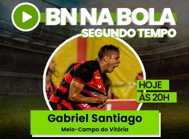 Gabriel Santiago, do Vitória, é o convidado do BN Na Bola desta segunda; assista aqui
